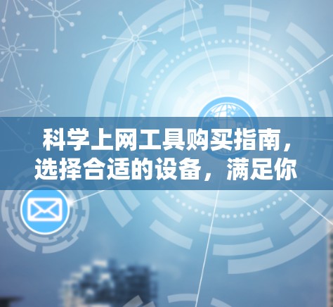 科学上网工具购买指南，选择合适的设备，满足你的需求