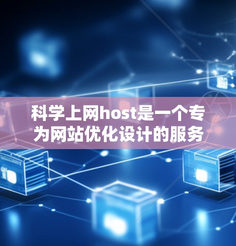 科学上网host是一个专为网站优化设计的服务器解决方案，旨在提升网站的加载速度和访问性能。以下是对科学上网host的详细分析和使用指南