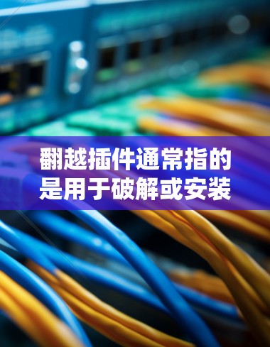 翻越插件通常指的是用于破解或安装软件包的插件。在科学计算或数据处理领域，可能涉及一些特定的插件或工具包来解决功能不足或破解困难的问题