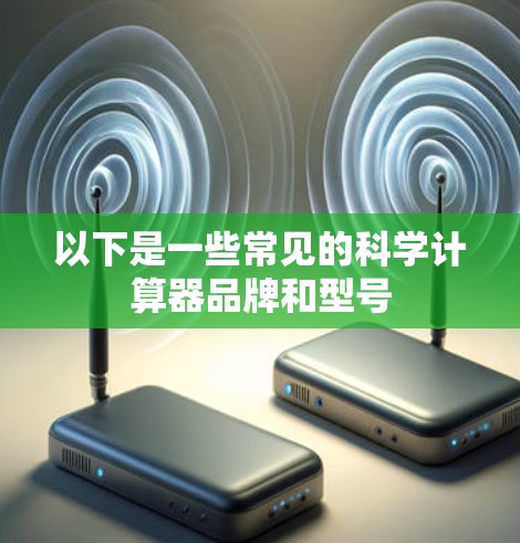 以下是一些常见的科学计算器品牌和型号