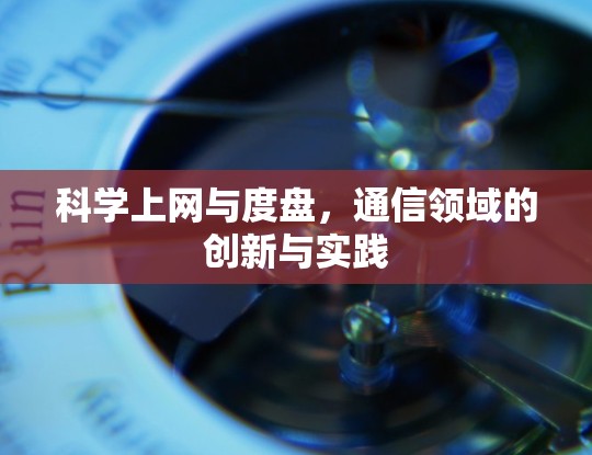 科学上网与度盘，通信领域的创新与实践