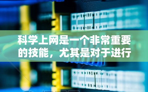 科学上网是一个非常重要的技能，尤其是对于进行科学研究、学术研究或者学习科学知识来说，确保信息的准确性和来源的可信度至关重要。以下是一些关于科学上网的实用建议