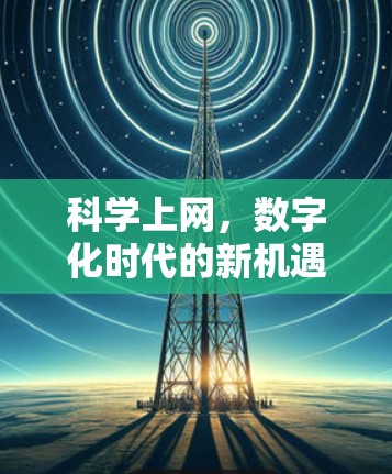 科学上网,数字化时代的新机遇与挑战 科学上网,数字化时代的新机遇与挑战