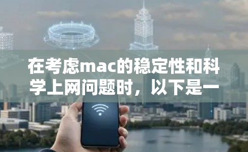 在考虑mac的稳定性和科学上网问题时,以下是一些步骤和建议 在考虑mac的稳定性和科学上网问题时,以下是一些步骤和建议