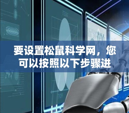 要设置松鼠科学网，您可以按照以下步骤进行操作