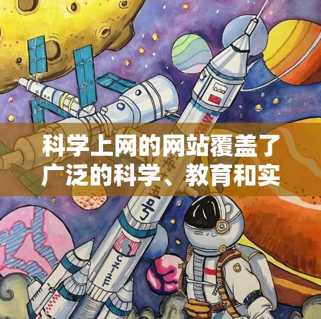 科学上网的网站覆盖了广泛的科学、教育和实验资源，涵盖各个学科，包括生物学、化学、物理、数学和天文学等。以下是一些推荐的科学网站