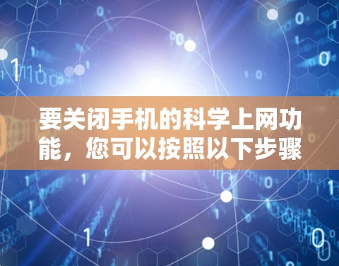 要关闭手机的科学上网功能，您可以按照以下步骤操作