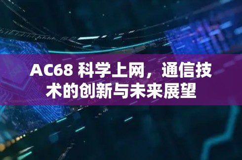 AC68 科学上网，通信技术的创新与未来展望