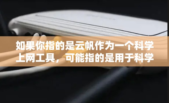 如果你指的是云帆作为一个科学上网工具，可能指的是用于科学计算、数据分析、资源分享或学习的在线平台。例如，WebCRAfter是一种用于科学计算和资源分享的在线平台