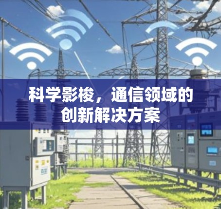 科学影梭，通信领域的创新解决方案