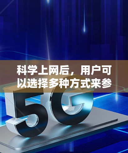 科学上网后，用户可以选择多种方式来参与科学领域，包括游戏、实验、数据分析、社区互动、写作、竞赛、安全工具、科学活动以及科学模拟。以下是对这些活动的详细说明