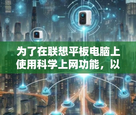 为了在联想平板电脑上使用科学上网功能，以下是一步步的指导