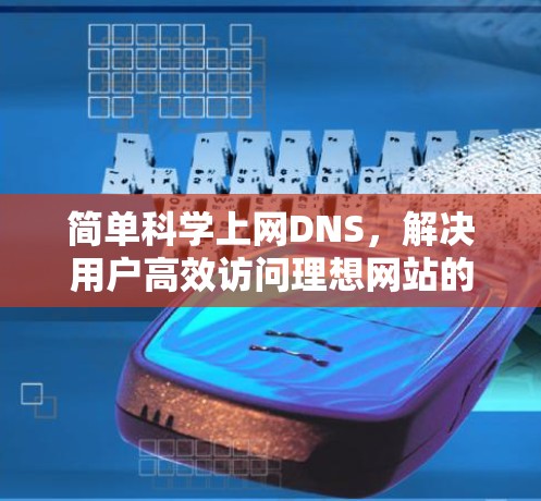 简单科学上网DNS，解决用户高效访问理想网站的解决方案