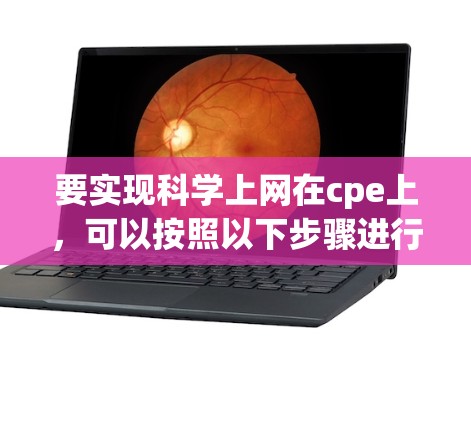 要实现科学上网在cpe上，可以按照以下步骤进行