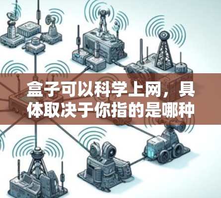 盒子可以科学上网，具体取决于你指的是哪种盒子。以下是一些可能的答案