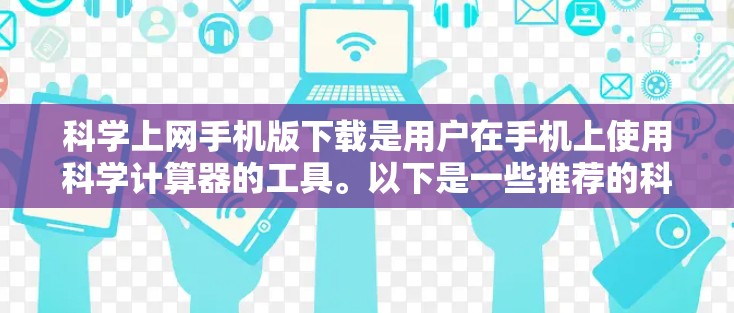 科学上网手机版下载是用户在手机上使用科学计算器的工具。以下是一些推荐的科学计算器应用