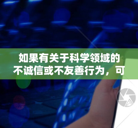 如果有关于科学领域的不诚信或不友善行为，可以关注相关学术机构或媒体，了解他们在科学合作和研究中的努力和挑战