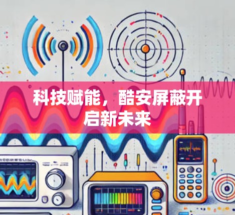 科技赋能，酷安屏蔽开启新未来