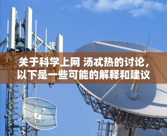 关于科学上网 汤忒热的讨论，以下是一些可能的解释和建议
