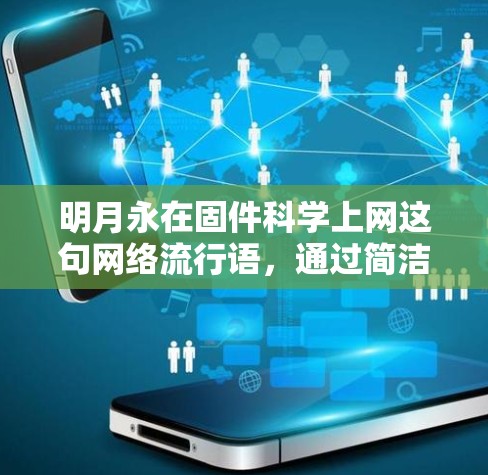 明月永在固件科学上网这句网络流行语，通过简洁的语言表达了对固件科学的赞美和对互联网的感慨。以下是对这一短语的详细解析