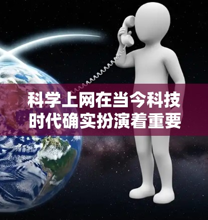 科学上网在当今科技时代确实扮演着重要的角色，它不仅是获取知识和信息的重要工具，也对学习和研究具有重要意义。然而，使用科学上网也伴随着一些潜在的问题和挑战，因此合理使用科学上网环境是值得考虑的