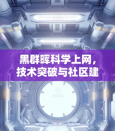 黑群晖科学上网，技术突破与社区建设的结合