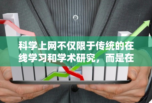 科学上网不仅限于传统的在线学习和学术研究，而是在各个领域的持续发展。以下是对科学上网的详细总结