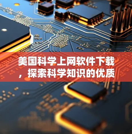 美国科学上网软件下载，探索科学知识的优质选择
