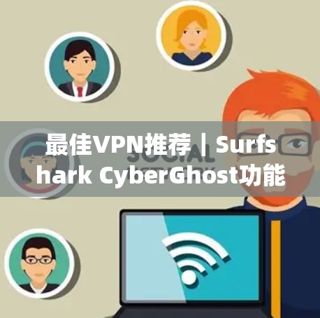 最佳VPN推荐｜Surfshark CyberGhost功能评测