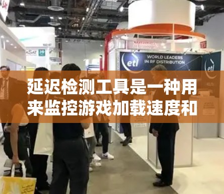 延迟检测工具是一种用来监控游戏加载速度和网络连接性能的工具，其主要作用是通过实时监测游戏响应时间的变化，及时发现潜在的性能问题。以下是对延迟检测工具的详细解释