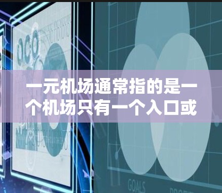 一元机场通常指的是一个机场只有一个入口或只有一个服务窗口的机场。这些机场在设计上更加简洁，交通便利，适合人们出行。以下是一些常见的一元机场
