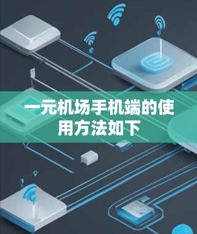一元机场手机端的使用方法如下