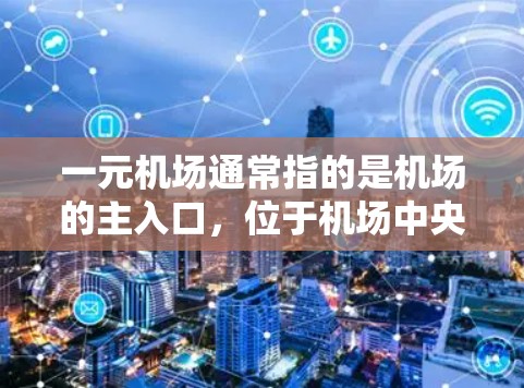 一元机场通常指的是机场的主入口，位于机场中央，方便游客和乘客到达。以下是一元机场的常见网址和相关信息，供参考