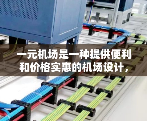 一元机场是一种提供便利和价格实惠的机场设计,通常在同一个城市内设立多个机场,以减少出行时间并提高交通效率。以下是对此问题的详细分析 一元机场是一种提供便利和价格实惠的机场设计,通常在同一个城市内设立多个机场,以减少出行时间并提高交通效率。以下是对此问题的详细分析