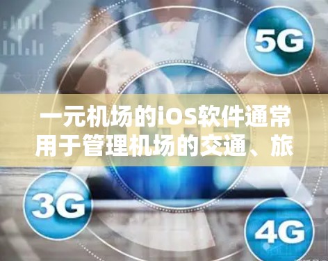 一元机场的iOS软件通常用于管理机场的交通、旅客信息、票务等多种功能。以下是一些常见的iOS软件推荐，可以帮助您管理机场的交通和旅客信息