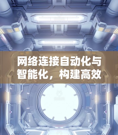 网络连接自动化与智能化，构建高效网络架构