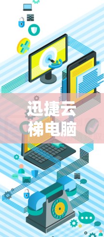迅捷云梯电脑版通常指的是迅捷电脑版中包含的云梯打印软件，或者云梯作为电脑的一部分。以下是对云梯电脑版的详细信息