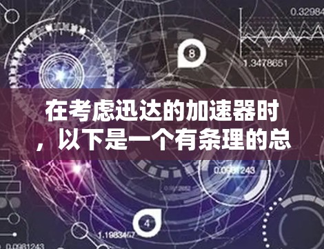 在考虑迅达的加速器时，以下是一个有条理的总结和推荐