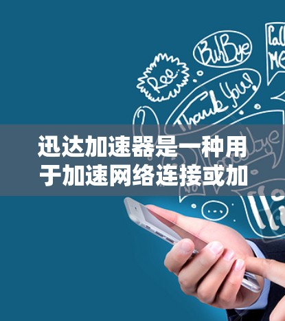 迅达加速器是一种用于加速网络连接或加速特定应用程序的软件工具。它通常支持多种网络协议，如Wi-Fi、蓝牙、4G/5G等。以下是一些关于如何进行速度测试以及迅达加速器测试的相关信息