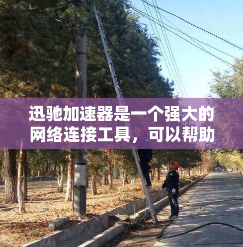 迅驰加速器是一个强大的网络连接工具，可以帮助您解决连接问题、优化网络性能。以下是分步指南，帮助您完成迅驰加速器的下载和安装