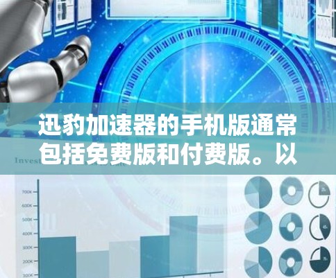 迅豹加速器的手机版通常包括免费版和付费版。以下是使用迅豹加速器手机版的基本操作步骤 迅豹加速器的手机版通常包括免费版和付费版。以下是使用迅豹加速器手机版的基本操作步骤