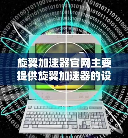旋翼加速器官网主要提供旋翼加速器的设计工具、实验设计资源以及相关技术文档。以下是主要信息