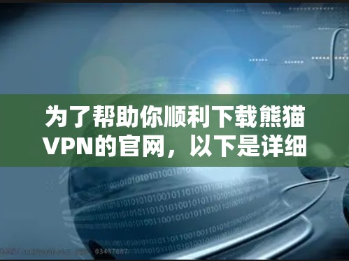 为了帮助你顺利下载熊猫VPN的官网，以下是详细的步骤