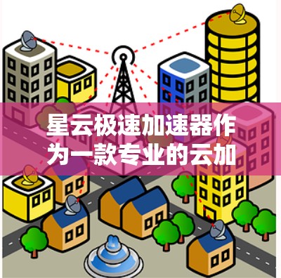 星云极速加速器作为一款专业的云加速器工具，为用户提供高效的数据传输和网络加速服务。以下是对其PC端的详细介绍