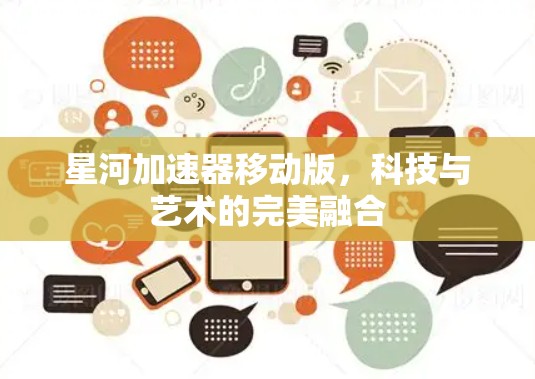 星河加速器移动版，科技与艺术的完美融合