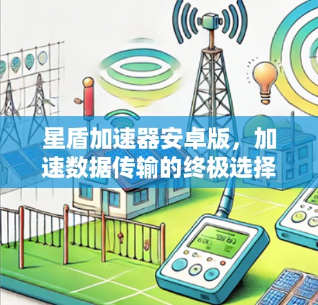 星盾加速器安卓版，加速数据传输的终极选择