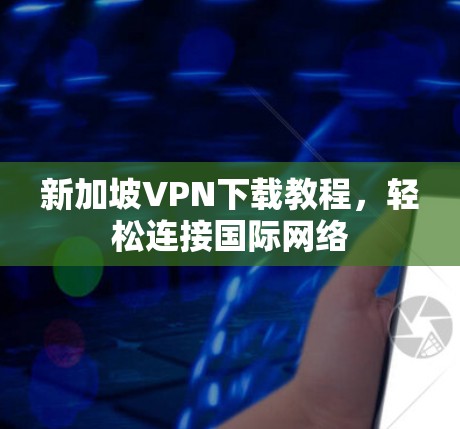 新加坡VPN下载教程，轻松连接国际网络