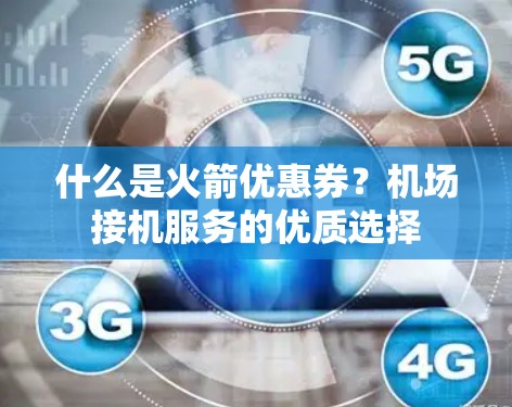 什么是火箭优惠券？机场接机服务的优质选择