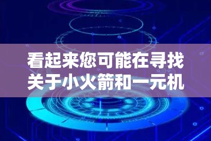 看起来您可能在寻找关于小火箭和一元机场的相关信息,或者两者结合的网址。以下是一些可能的解释和建议 看起来您可能在寻找关于小火箭和一元机场的相关信息,或者两者结合的网址。以下是一些可能的解释和建议