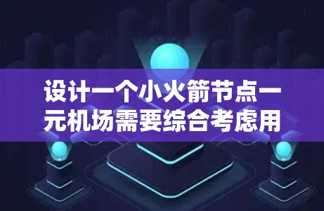 设计一个小火箭节点一元机场需要综合考虑用户体验、安全性、技术实现和扩展性。以下是一个详细的方案 设计一个小火箭节点一元机场需要综合考虑用户体验、安全性、技术实现和扩展性。以下是一个详细的方案